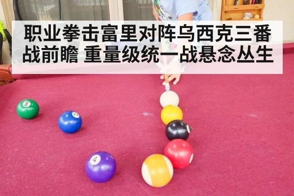 职业拳击富里对阵乌西克三番战前瞻 重量级统一战悬念丛生